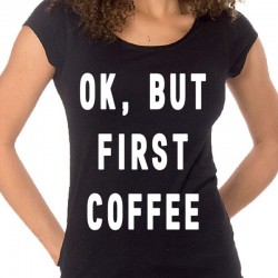 T-Shirts - OK, BUT FIRST COFFEE